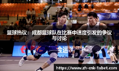 篮球热议：成都篮球队在比赛中速度引发的争议与讨论